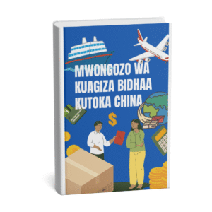 Jinsi ya Kuagiza Bidhaa Kutoka China Mpaka Tanzania – Mwongozo wa Biashara kwa Kila Mtu